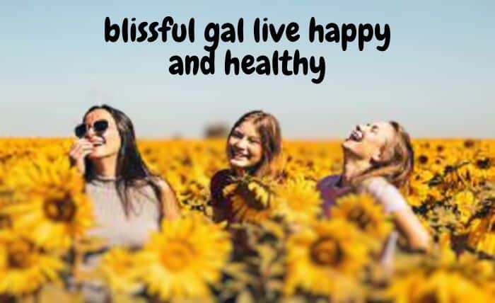 blissful gal live happy and healthy