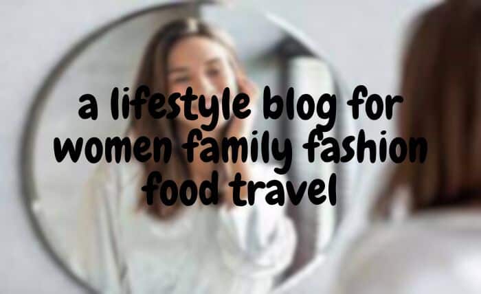 Lifestyle Blog for Women Family Fashion Food Travel